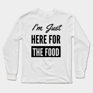 I'm Just Here For The Food - Funny Foodie Long Sleeve T-Shirt